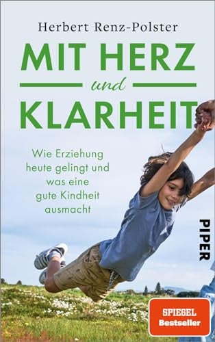 Mit Herz und Klarheit: Wie Erziehung heute gelingt und was eine gute Kindheit ausmacht | Der neue Erziehungsratgeber des Bestsellerautors