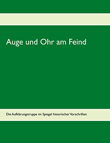 Auge und Ohr am Feind: Die Aufklärungstruppe im Spiegel historischer Vorschriften