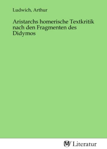 Aristarchs homerische Textkritik nach den Fragmenten des Didymos