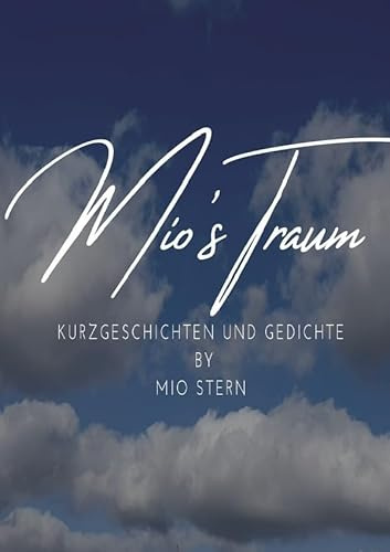 Mio's Traum: Kurzgeschichten und Gedichte by Mio Stern