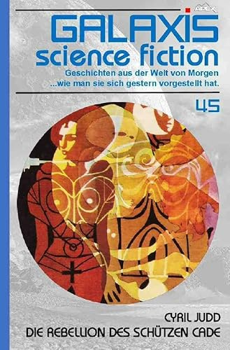 GALAXIS SCIENCE FICTION, Band 45: DIE REBELLION DES SCÜTZEN CADE: Geschichten aus der Welt von Morgen - wie man sie sich gestern vorgestellt hat.