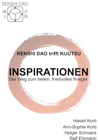 Renshi Dao trifft Kijutsu: Inspirationen - Der Weg zum heilen, friedvollen Krieger