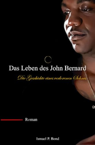 Das Leben des John Bernard: Die Geschichte eines verlorenen Sohnes
