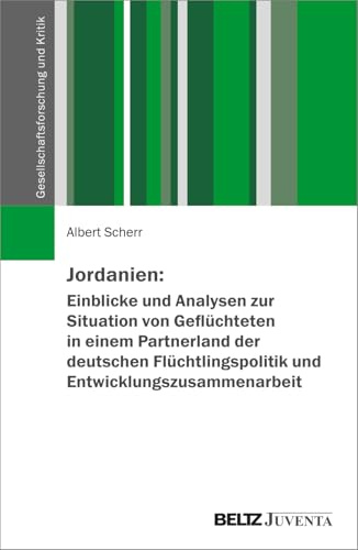 Jordanien: Einblicke und Analysen zur Situation von Geflüchteten in einem Partnerland der deutschen Flüchtlingspolitik und Entwicklungszusammenarbeit (Gesellschaftsforschung und Kritik)