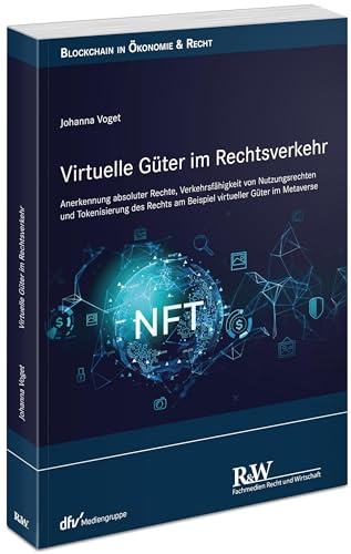 Virtuelle Güter im Rechtsverkehr: Anerkennung absoluter Rechte, Verkehrsfähigkeit von Nutzungsrechten und Tokenisierung des Rechts am Beispiel ... im Metaverse (Blockchain in Ökonomie & Recht)