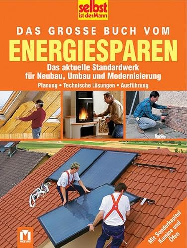 Das grosse Buch vom Engeriesparen: Das aktuelle Standardwerk für Neubau, Umbau und Modernisierung. Planung - Technische Lösungen - Anwendung. Mit Sonderkapitel Kamine und Öfen (Selbst ist der Mann)