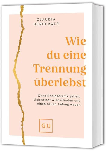 Wie du eine Trennung überlebst: Ohne Endlosdrama gehen, sich selbst wiederfinden und einen neuen Anfang wagen