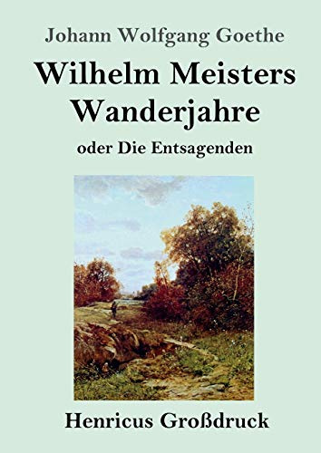 Wilhelm Meisters Wanderjahre (Großdruck): oder Die Entsagenden
