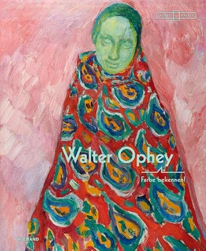 Walter Ophey. Farbe bekennen!: Katalog zur Ausstellung im Museum Kunstpalast Düsseldorf 2018 und Museum im Kulturspeicher Würzburg 2019