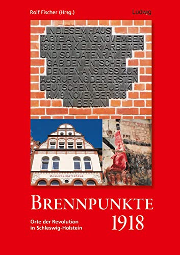 Brennpunkte 1918. Orte der Revolution in Schleswig-Holstein: Beiträge aus dem Kieler Initiativkreis 1918/19