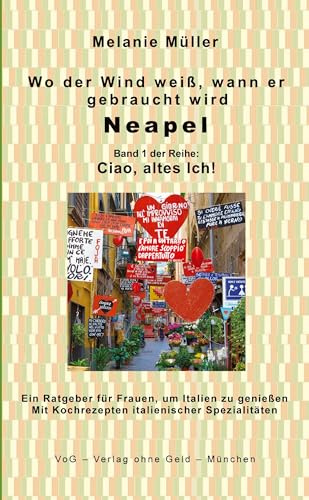 Wo der Wind weiß, wann er gebraucht wird: Ciao, altes Ich!: Neapel, Band 1 der Reihe Ciao, altes Ich!