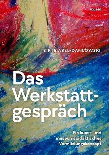 Das Werkstattgespräch: Ein kunst- und museumsdidaktisches Vermittlungskonzept