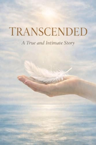 TRANSCENDED: A True and Intimate Story