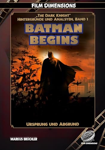 Batman Begins – Ursprung und Abgrund (Ein Film Dimensions Buch): Eine psychologische und philosophische Analyse des Neubeginns