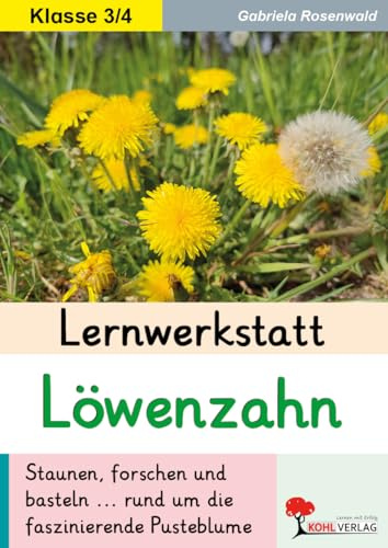 Lernwerkstatt Löwenzahn – Sachunterricht Grundschule Klasse 3–4 | Pflanze erforschen, basteln & experimentieren | Kopiervorlagen mit Lösungen: ... ... rund um die faszinierende Pusteblume