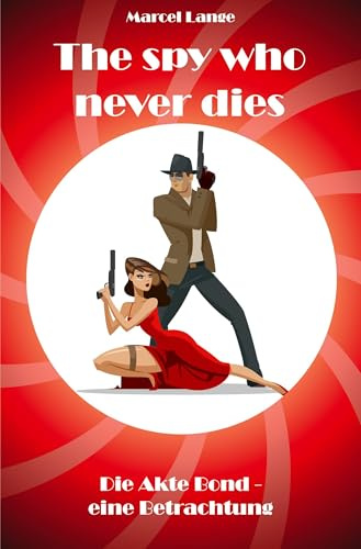 The spy who never dies: Die Akte Bond - eine Betrachtung