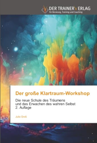 Der große Klartraum-Workshop: Die neue Schule des Träumens und das Erwachen des wahren Selbst 2. Auflage