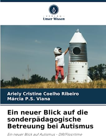Ein neuer Blick auf die sonderpädagogische Betreuung bei Autismus: Ein neuer Blick auf Autismus - DIR/Floortime