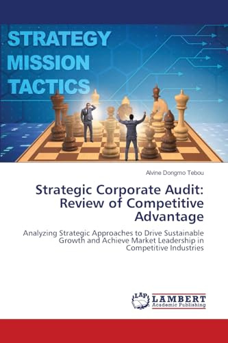 Strategic Corporate Audit: Review of Competitive Advantage: Analyzing Strategic Approaches to Drive Sustainable Growth and Achieve Market Leadership in Competitive Industries
