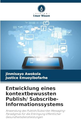 Entwicklung eines kontextbewussten Publish/ Subscribe-Informationssystems: Anwendung des Publish/Subscribe-Messaging-Paradigmas für die Erbringung öffentlicher Gesundheitsdienstleistungen