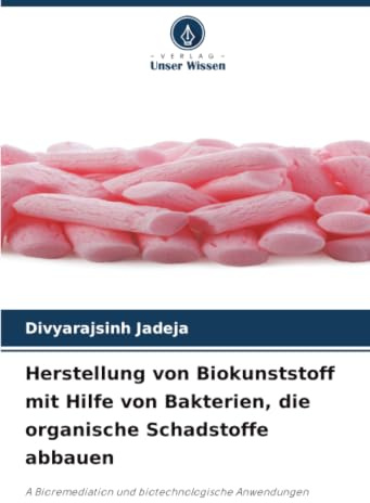 Herstellung von Biokunststoff mit Hilfe von Bakterien, die organische Schadstoffe abbauen: A Bioremediation und biotechnologische Anwendungen