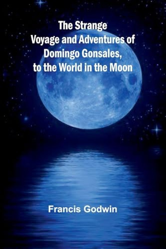 The Strange Voyage and Adventures of Domingo Gonsales, to the World in the Moon