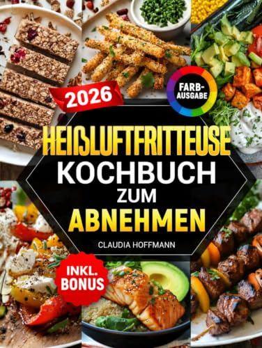 Heißluftfritteuse Kochbuch zum Abnehmen: Leckere, einfache und kalorienarme Rezepte für alle Airfryer Modelle - Gewicht verlieren ohne auf Geschmack zu verzichten | inkl. Nährwertangaben & Bonus