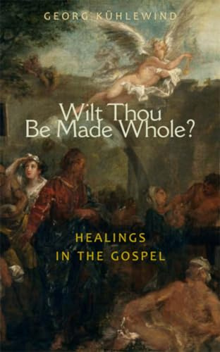 Wilt Thou Be Made Whole?: Healing in the Gospels