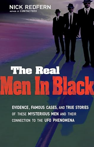 The Real Men In Black: Evidence, Famous Cases, and True Stories of These Mysterious Men and their Connection to UFO Phenomena