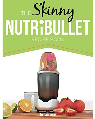The Skinny NUTRiBULLET Recipe Book: 80+ Delicious & Nutritious Healthy Smoothie Recipes. Burn Fat, Lose Weight and Feel Great!