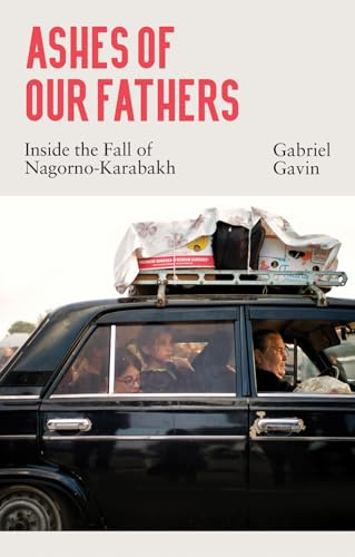 Ashes of Our Fathers: Inside the Fall of Nagorno-Karabakh
