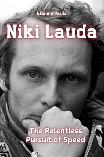 Niki Lauda: The Relentless Pursuit of Speed