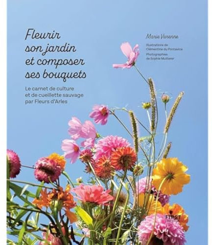 Fleurir son jardin et composer ses bouquets : le carnet de culture et de cueillette sauvage par Fleurs d'Arles