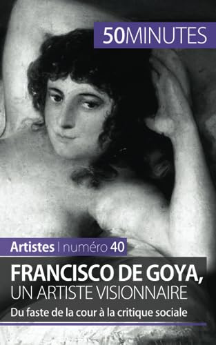Francisco de Goya, un artiste visionnaire: Du faste de la cour à la critique sociale (Artistes, Band 40)