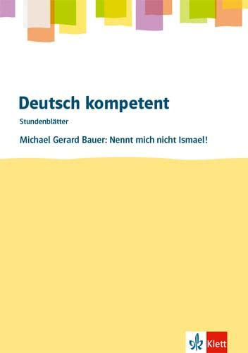 deutsch.kompetent. Michael Gerard Bauer: Nennt mich nicht Ismael!: Kopiervorlagen Klasse 7/8 (Stundenblätter Deutsch)