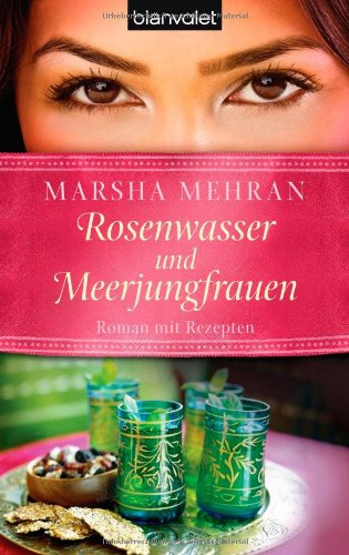 Rosenwasser und Meerjungfrauen: Roman mit Rezepten