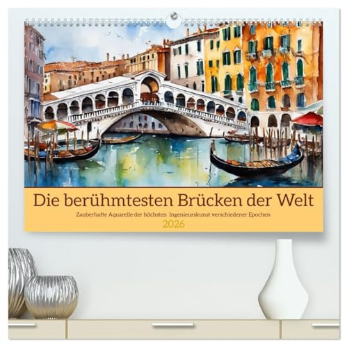 Die berühmtesten Brücken der Welt (hochwertiger Premium Wandkalender 2026 DIN A2 quer), Kunstdruck in Hochglanz: Zauberhafte Aquarelle der höchsten ... verschiedener Epochen (CALVENDO Orte)