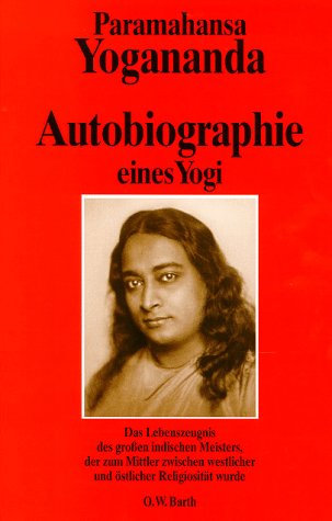 Autobiographie eines Yogi: Das Lebenszeugnis des großen indischen Meisters, der zum Mittler zwischen westlicher und östlicher Religiosität wurde