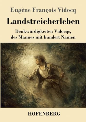 Landstreicherleben: Denkwürdigkeiten Vidocqs, des Mannes mit hundert Namen