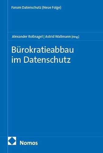 Bürokratieabbau im Datenschutz (Forum Datenschutz (Neue Folge))