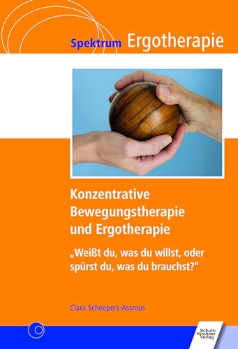 Konzentrative Bewegungstherapie (KBT) und Ergotherapie: Weißt du, was du willst, oder spürst du, was du brauchst? (Spektrum Ergotherapie)
