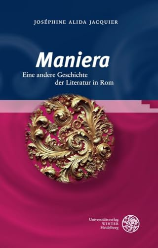 ‚Maniera‘: Eine andere Geschichte der Literatur in Rom (Bibliothek der klassischen Altertumswissenschaften: Neue Folge, 2. Reihe)