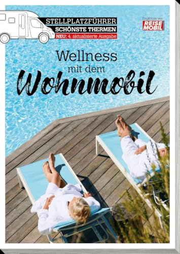 Stellplatzführer Schönste Thermen: Wellness mit dem Wohnmobil (überarbeitete Auflage) (Stellplatzführer, Erlebnis mit dem Wohnmobil: von der Fachzeitschrift Reisemobil International)
