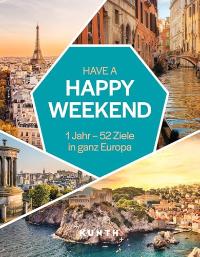 KUNTH Have a Happy Weekend: 1 Jahr – 52 Ziele in ganz Europa (KUNTH Reise-Inspiration)