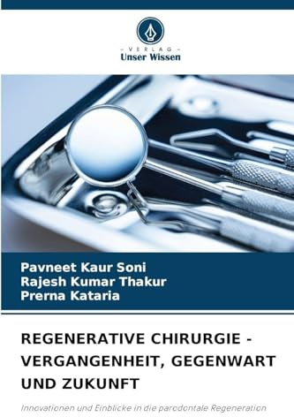 REGENERATIVE CHIRURGIE - VERGANGENHEIT, GEGENWART UND ZUKUNFT: Innovationen und Einblicke in die parodontale Regeneration