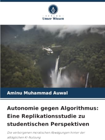 Autonomie gegen Algorithmus: Eine Replikationsstudie zu studentischen Perspektiven: Die verborgenen moralischen Abwägungen hinter der alltäglichen KI-Nutzung