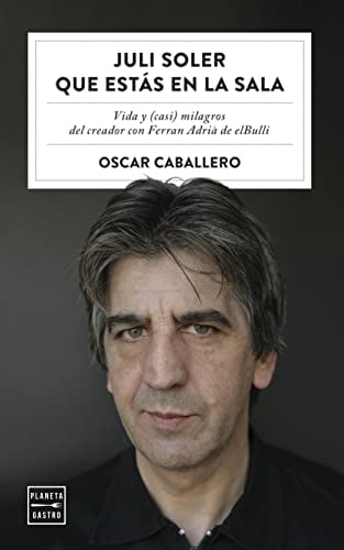 Juli Soler que estás en la sala: Vida y (casi) milagros del creador con Ferran Adrià de elBulli (Ensayo)