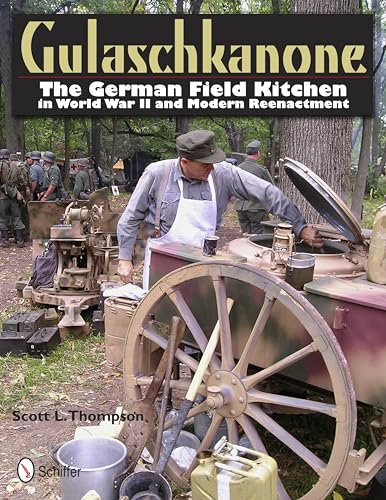 Gulaschkanone: The German Field Kitchen in World War II and Modern Reenactment: The German Field Kitchen in WW2 and Reenacting