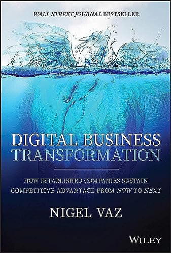 Digital Business Transformation: How Established Companies Sustain Competitive Advantage From Now to Next