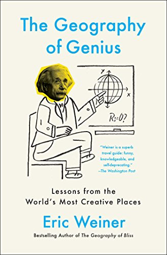 The Geography of Genius: Lessons from the World's Most Creative Places (Creative Lessons in History)